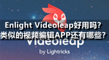 Enlight Videoleap好用吗？类似的视频编辑APP还有哪些？