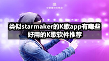类似starmaker的K歌app有哪些，好用的K歌软件推荐