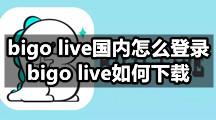 bigo live国内怎么登录，bigo live如何下载