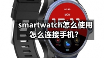 smartwatch怎么使用，怎么连接手机？