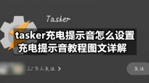 tasker充电提示音怎么设置，充电提示音教程图文详解