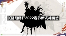 《阴阳师》2022春节新式神猜想