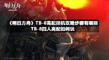 《明日方舟》TB-8高配挂机攻略步骤有哪些，TB-8四人高配如何玩