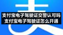 支付宝电子驾驶证交警认可吗 支付宝电子驾驶证怎么开通