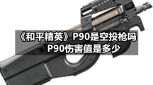 和平精英《和平精英》P90是空投枪吗，P90伤害值是多少