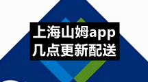 上海山姆app几点更新配送 山姆会员店送货规则最新