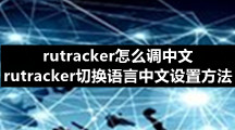 rutracker怎么调中文 rutracker切换语言中文设置方法