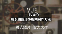 《VUE》朋友圈圆形小视频制作方法
