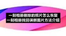 一刻相册删除的照片怎么恢复 一刻相册找回误删图片方法介绍