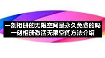 一刻相册激活无限空间方法介绍 一刻相册的无限空间是永久免费的吗