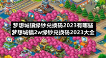 梦想城镇绿钞兑换码2023有哪些 梦想城镇2w绿钞兑换码2023大全