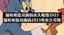 猫和老鼠兑换码永久有效2023 猫和老鼠兑换码2023年永久可用