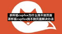茶杯狐cupfox为什么找不到页面 茶杯狐cupfox找不到页面解决办法