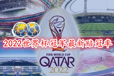 2022卡塔尔世界杯夺冠分析 2022世界杯冠军最新赔冠率